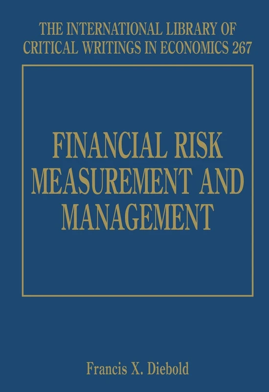 Financial Risk Measurement and Management (The International Library of Critical Writings in Economics series)