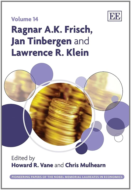 Ragnar A.K. Frisch, Jan Tinbergen and Lawrence R. Klein (Pioneering Papers of the Nobel Memorial Laureates in Economics series)