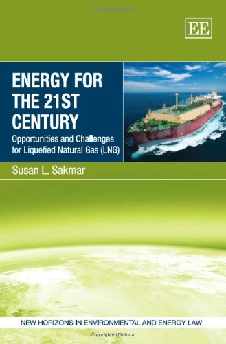 Energy for the 21st Century: Opportunities and Challenges for Liquefied Natural Gas (LNG) (New Horizons in Environmental and Energy Law series)