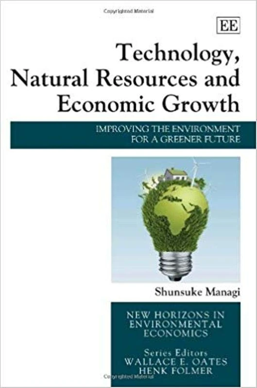 Technology, Natural Resources and Economic Growth: Improving the Environment for a Greener Future (New Horizons in Environmental Economics series)