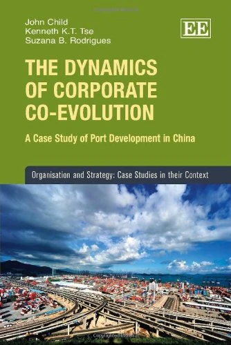 The Dynamics of Corporate Co-evolution: A Case Study of Port Development in China (Organisation and Strategy: Case Studies in their Context)