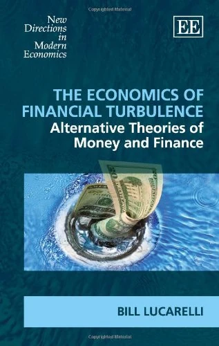 The Economics of Financial Turbulence: Alternative Theories of Money and Finance (New Directions in Modern Economics series)