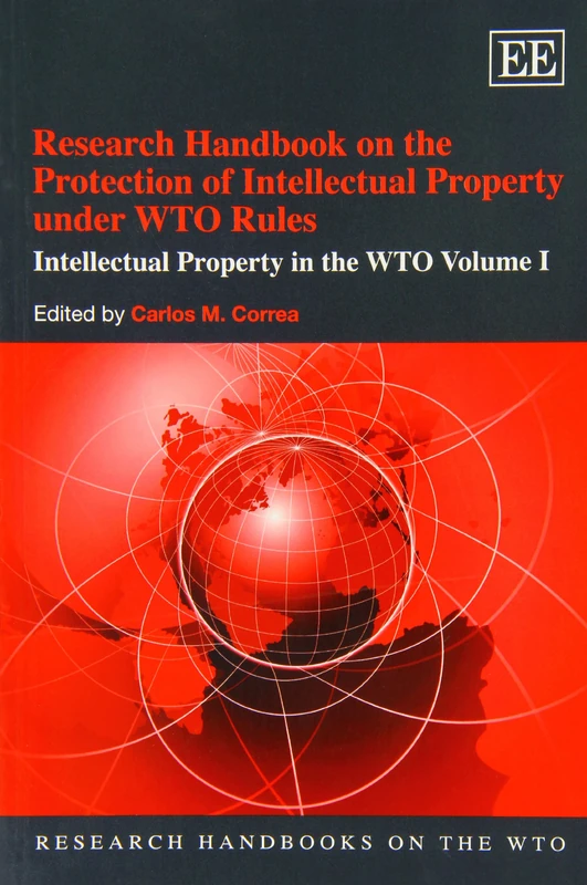 Research Handbook on the Protection of Intellectual Property under WTO Rules: Intellectual Property in the WTO Volume I (Research Handbooks on the WTO series)