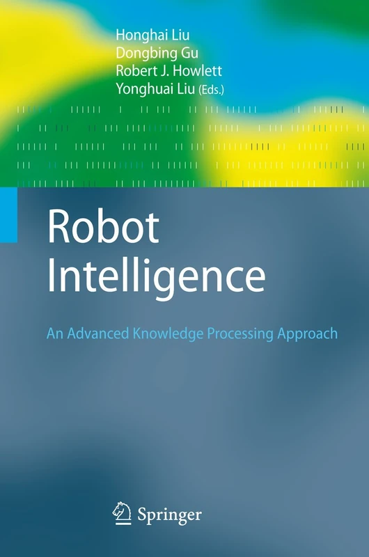 Robot Intelligence: An Advanced Knowledge Processing Approach (Advanced Information and Knowledge Processing)