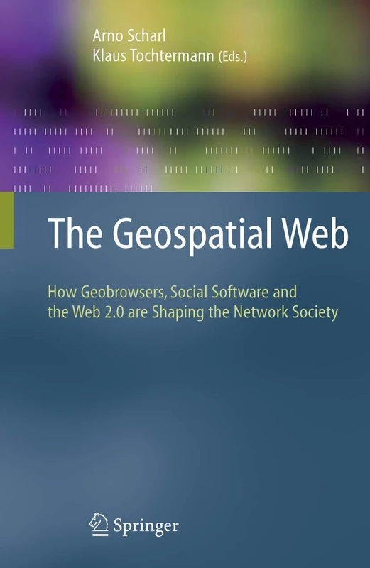 The Geospatial Web: How Geobrowsers, Social Software and the Web 2.0 are Shaping the Network Society (Advanced Information and Knowledge Processing)