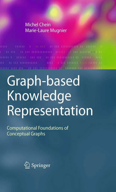 Graph-based Knowledge Representation: Computational Foundations of Conceptual Graphs (Advanced Information and Knowledge Processing)