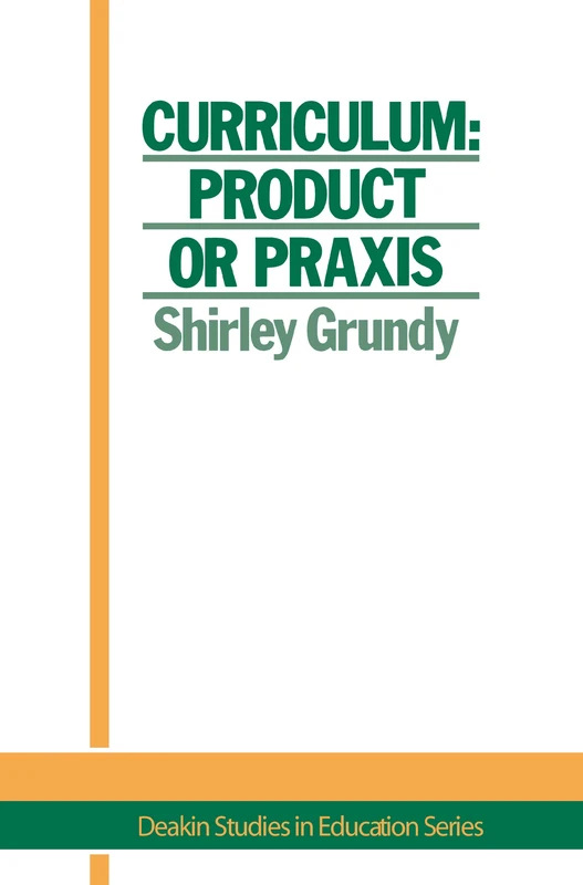 Curriculum: Product Or Praxis?: Product or Praxis?: 1 (Deakin Studies in Education)