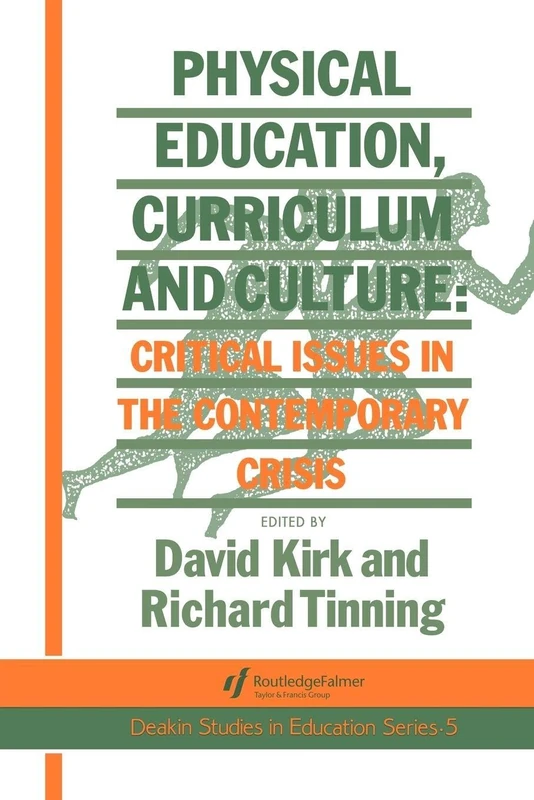 Physical Education, Curriculum And Culture: Critical Issues In The Contemporary Crisis: 5 (School Development and the Management of Change Series)