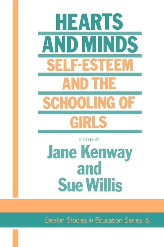 Hearts And Minds: Self-Esteem And The Schooling Of Girls: 6 (Deakin Studies in Education Series)