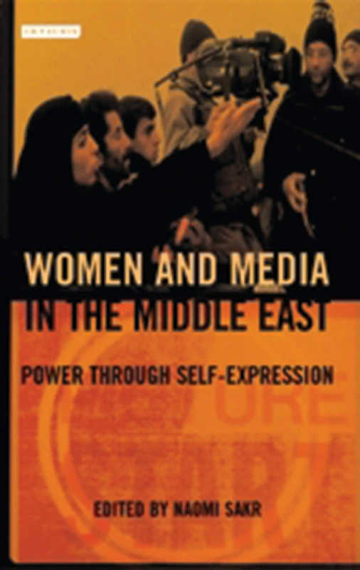 Women and Media in the Middle East: Power Through Self-expression (Library of Modern Middle East Studies): v. 41