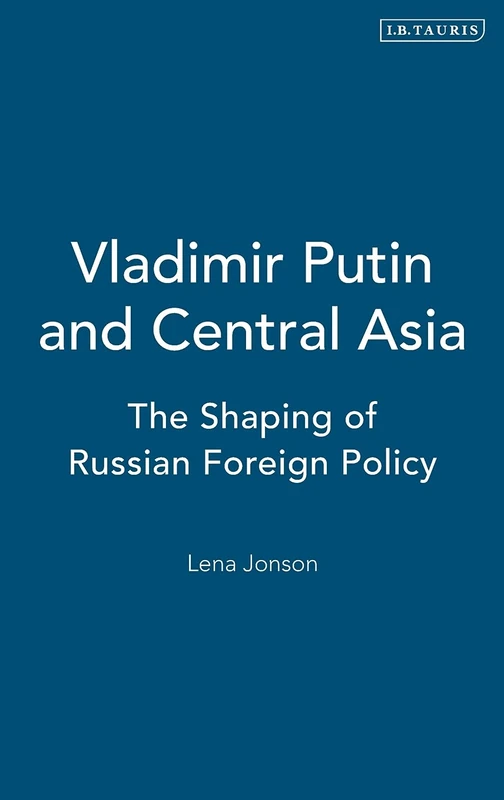 Vladimir Putin and Central Asia: The Shaping of Russian Foreign Policy (Culture and Society in Western and Central Asia S.): v. 1