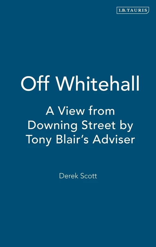 Off Whitehall: A View from Downing Street by Tony Blair's Adviser