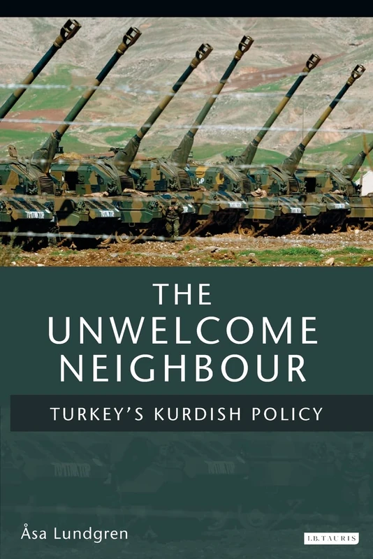 The Unwelcome Neighbour: Turkey's Kurdish Policy (Culture and Society in Western and Central Asia S.): v. 3