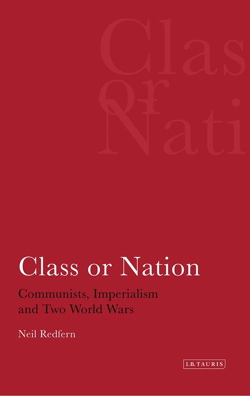 Class or Nation: v. 2: Communists, Imperialism and Two World Wars (International Library of Political Studies)