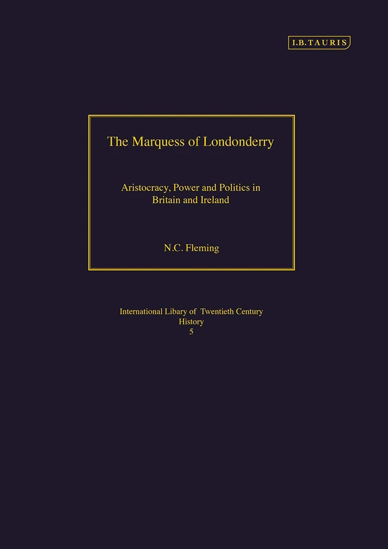 The Marquess of Londonderry: Aristocracy, Power and Politics in Britain and Ireland, Revised Edition: v. 5 (International Library of Twentieth Century History)