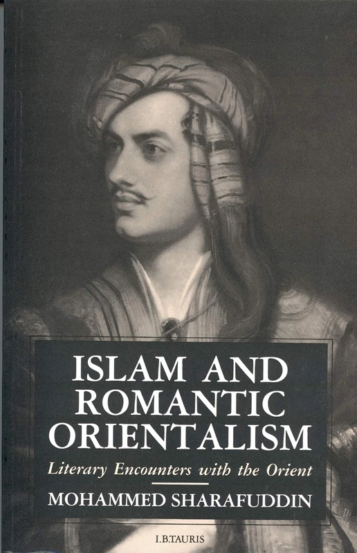 Islam and Romantic Orientalism: Literary Encounters with the Orient