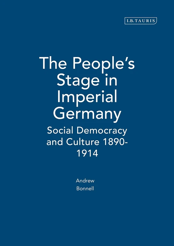 The People's Stage in Imperial Germany: Social Democracy and Culture 1890-1914 (International Library of Historical Studies): v. 35 - Image 1