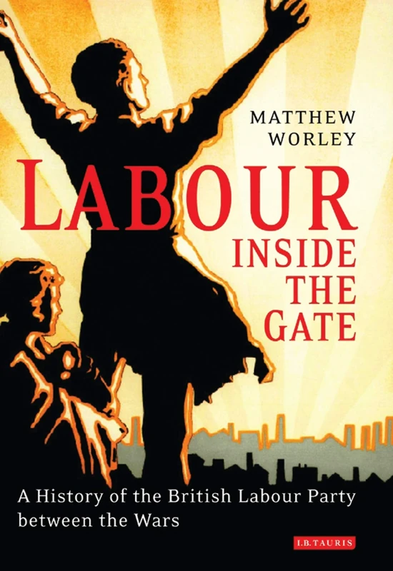 I. B. Tauris Labour Inside the Gate - British Labour Party History