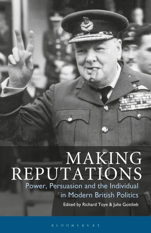 Making Reputations: Power, Persuasion and the Individual in Modern British Politics: v. 5 (International Library of Political Studies)