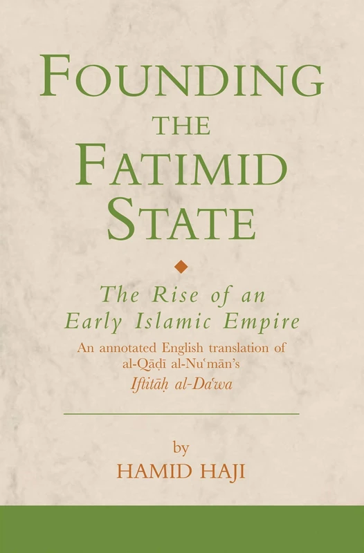 Founding the Fatimid State: The Rise of an Early Islamic Empire: v. 6 (Ismaili Texts and Translations)