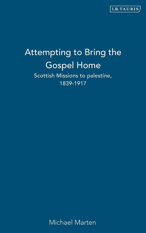 Attempting to Bring the Gospel Home: Scottish Missions to palestine, 1839-1917 (International Library of Colonial History): v. 3