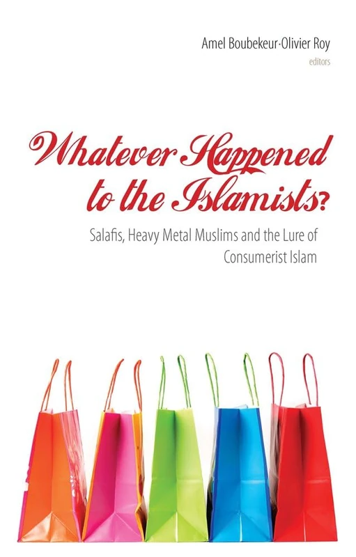 Whatever Happened to the Islamists?: Salafis, Heavy Metal Muslims and the Lure of Consumerist Islam