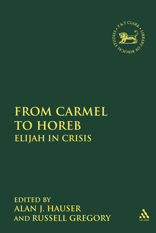 From Carmel to Horeb: Elijah in Crisis: 85 (The Library of Hebrew Bible/Old Testament Studies)