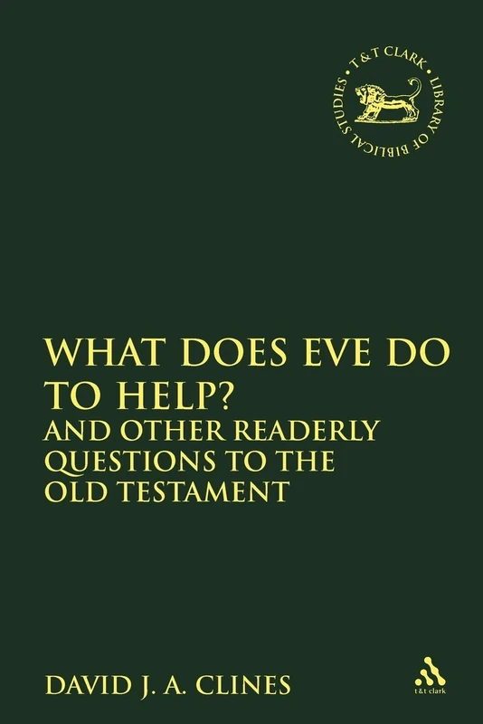 What Does Eve Do To Help?: And Other Readerly Questions to the Old Testament: 94 (The Library of Hebrew Bible/Old Testament Studies)