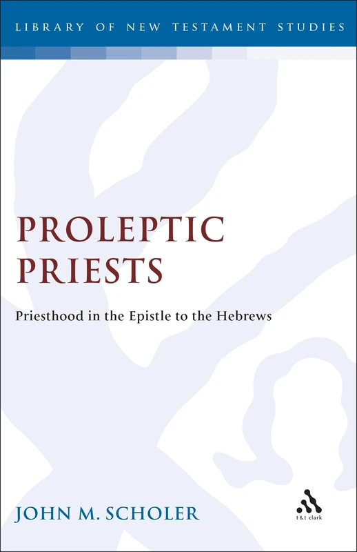 Bloomsbury Proleptic Priests: Priesthood in Hebrews 49