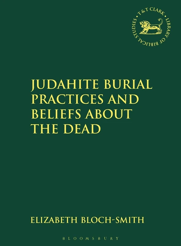 Judahite Burial Practices and Beliefs about the Dead: No. 123. (The Library of Hebrew Bible/Old Testament Studies)