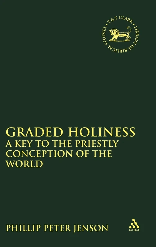 Graded Holiness: A Key to the Priestly Conception of the World: No. 106. (The Library of Hebrew Bible/Old Testament Studies)