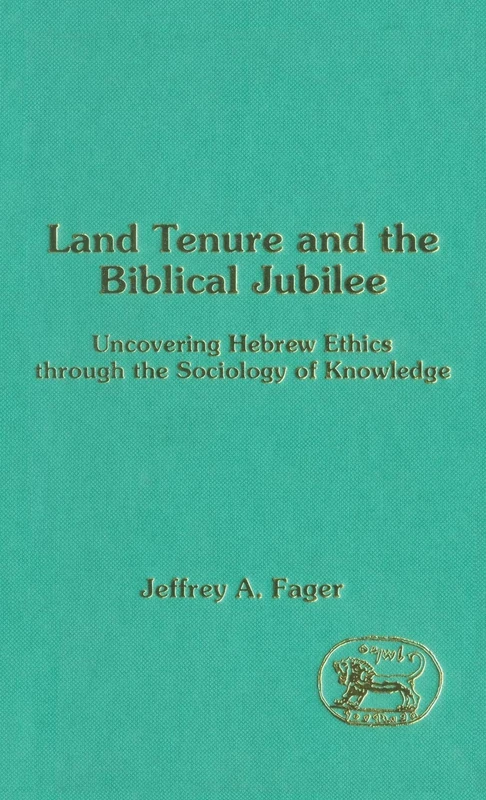 Land Tenure and the Biblical Jubilee: Uncovering Hebrew Ethics through the Sociology of Knowledge: No. 155. (The Library of Hebrew Bible/Old Testament Studies)