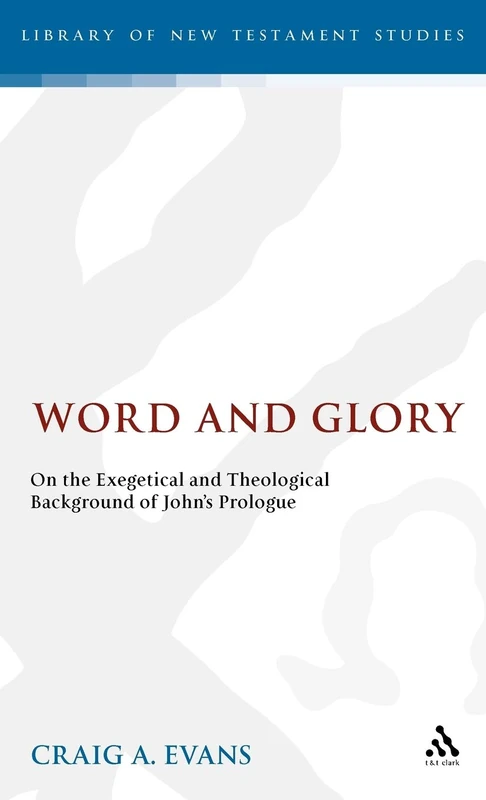 Word and Glory: On the Exegetical and Theological Background of John's Prologue: No. 89. (The Library of New Testament Studies)