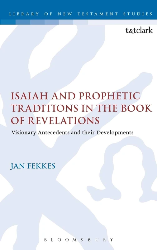 Isaiah and Prophetic Traditions in the Book of Revelation: Visionary Antecedents and their Development: No. 93. (The Library of New Testament Studies)