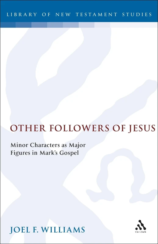 Other Followers of Jesus: Minor Characters as Major Figures in Mark's Gospel: 102 (The Library of New Testament Studies)