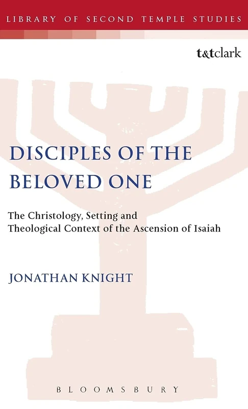 Disciples of the Beloved One: The Christology, Setting and Theological Context of the Ascension of Isaiah: No. 18. (The Library of Second Temple Studies)