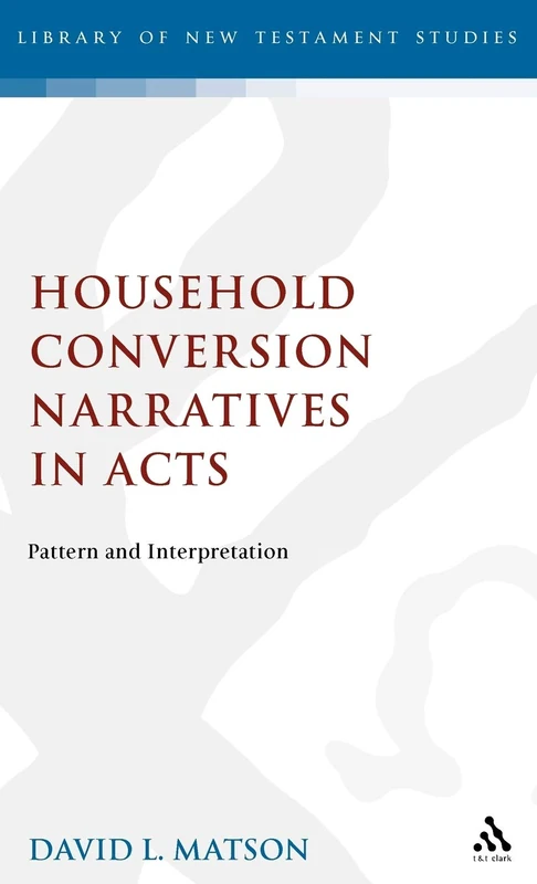 Household Conversion Narratives in Acts: Pattern and Interpretation: No. 123 (The Library of New Testament Studies)
