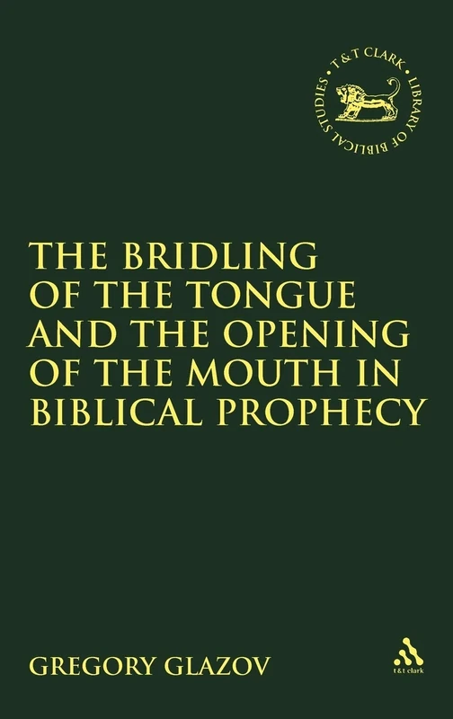 The Bridling of the Tongue and the Opening of the Mouth in Biblical Prophecy: No. 218. (The Library of Hebrew Bible/Old Testament Studies) - Image 1