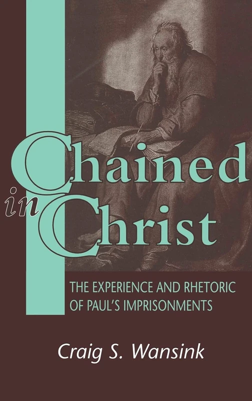 Chained in Christ: The Experience and Rhetoric of Paul's Imprisonment: No. 130 (Journal for the Study of the New Testament Supplement S.)