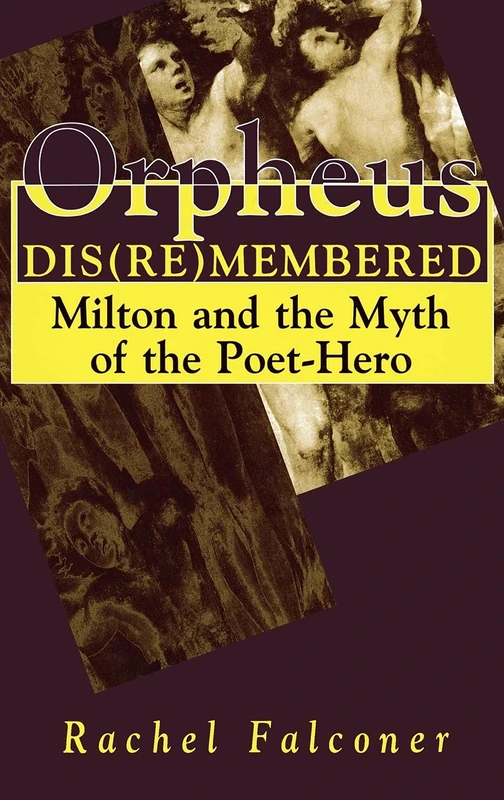 Orpheus Dis(re)membered - Milton and the Myth of the Poet-Hero