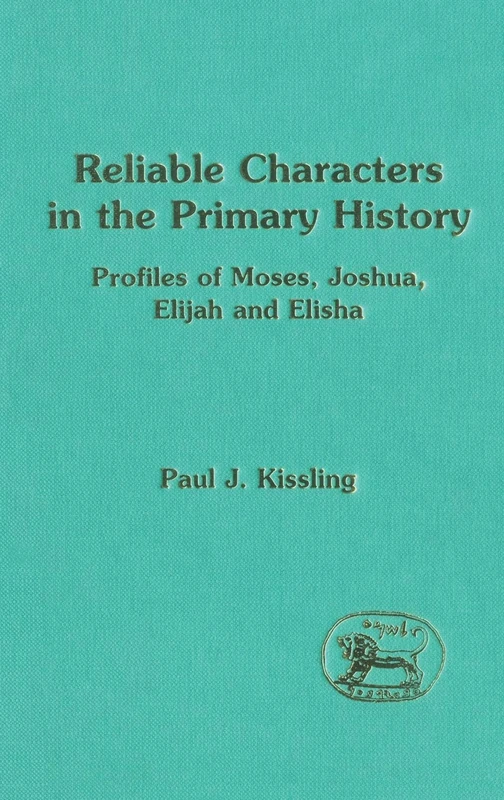 Reliable Characters in the Primary History: Profiles of Moses, Joshua, Elijah and Elisha: No. 224 (The Library of Hebrew Bible/Old Testament Studies)