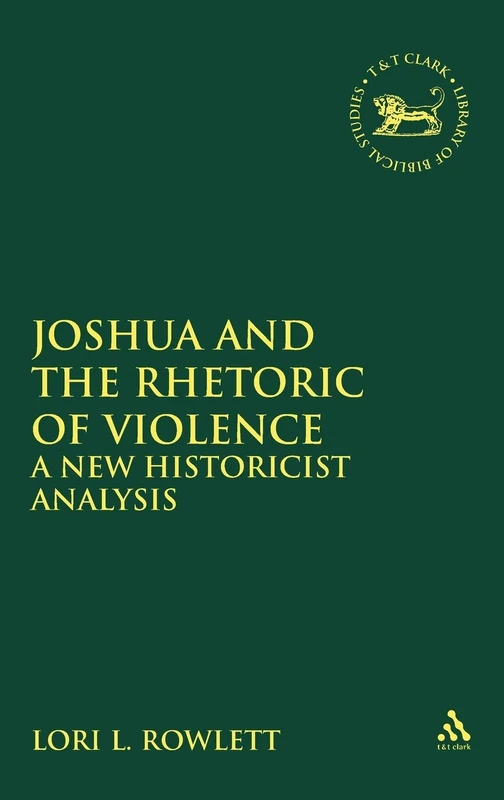 Joshua and the Rhetoric of Violence: A New Historicist Analysis: No. 226. (The Library of Hebrew Bible/Old Testament Studies)