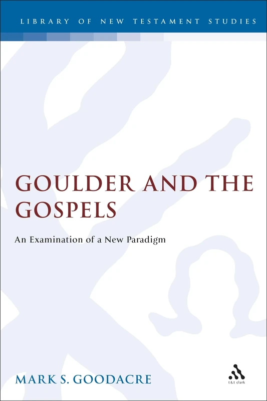 Goulder and the Gospels: An Examination of a New Paradigm: No. 133 (The Library of New Testament Studies)