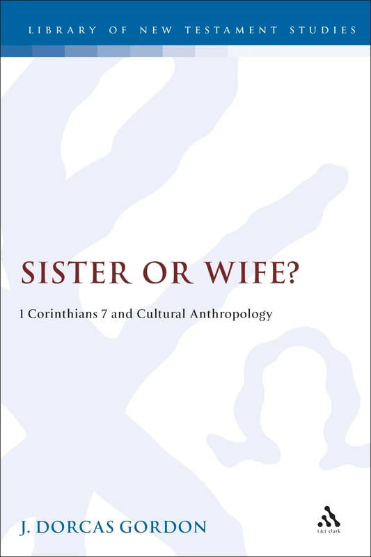 Sister or Wife?: 1 Corinthians 7 and Cultural Anthropology: No. 149 (The Library of New Testament Studies)