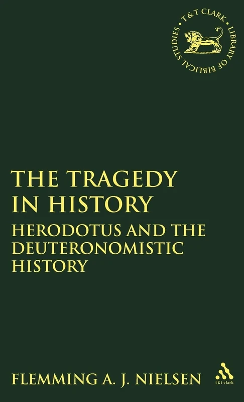 The Tragedy in History: Herodotus and the Deuteronomistic History: No. 251 (The Library of Hebrew Bible/Old Testament Studies)