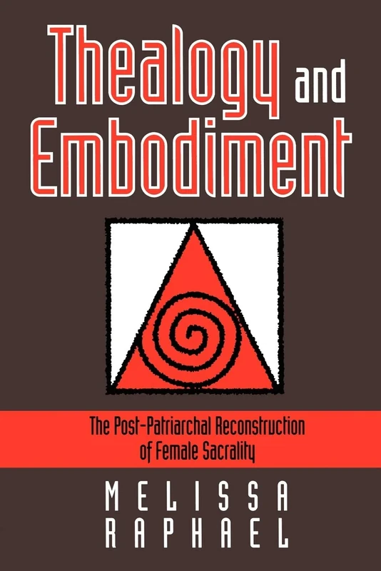 Thealogy and Embodiment: The Post-Patriarchal Reconstruction of Female Sacrality (Feminist Theology S.)