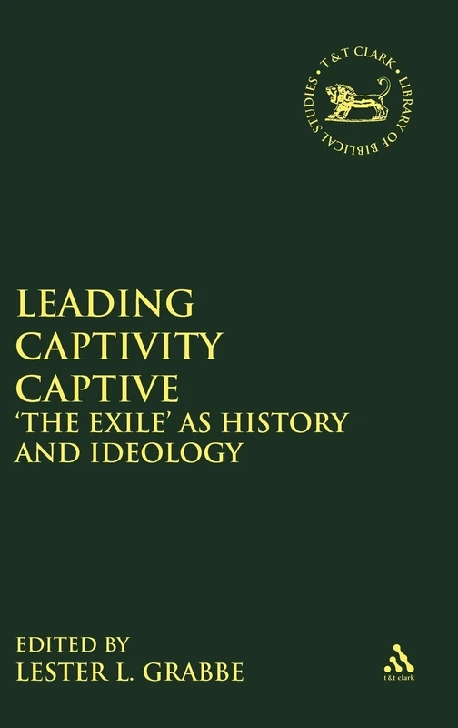 Leading Captivity Captive: 'The Exile' as History and Ideology: No. 278 (The Library of Hebrew Bible/Old Testament Studies)