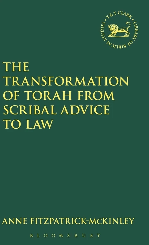 The Transformation of Torah from Scribal Advice to Law: No. 287 (The Library of Hebrew Bible/Old Testament Studies)