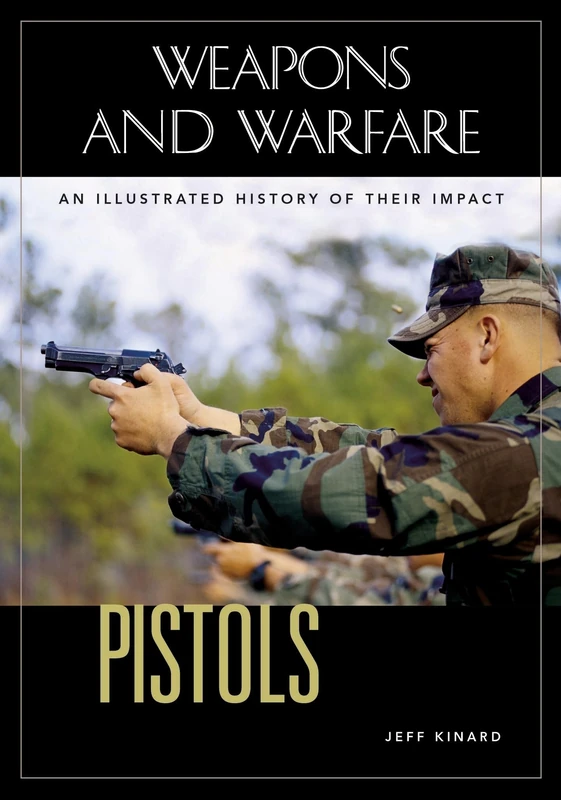 Pistols: An Illustrated History of Their Impact (Weapons and Warfare)