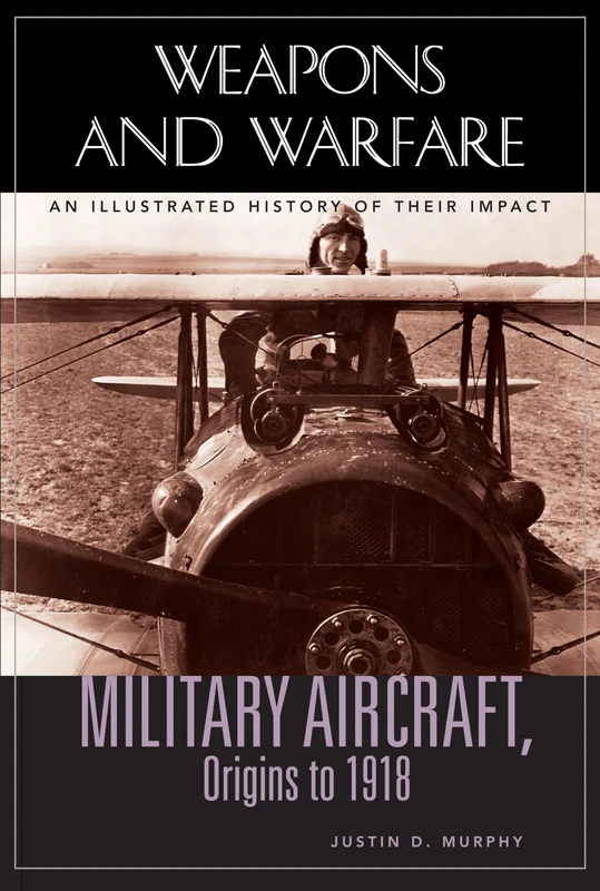 Military Aircraft, Origins to 1918: An Illustrated History of Their Impact (Weapons and Warfare)